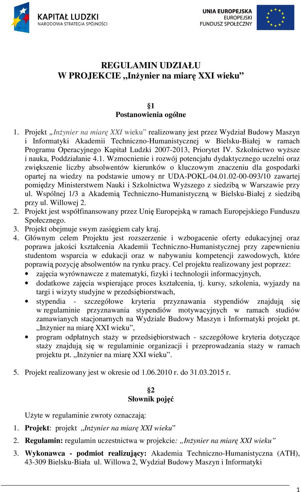 2007-2013, Priorytet IV. Szkolnictwo wyższe i nauka, Poddziałanie 4.1. Wzmocnienie i rozwój potencjału dydaktycznego uczelni oraz zwiększenie liczby absolwentów kierunków o kluczowym znaczeniu dla gospodarki opartej na wiedzy na podstawie umowy nr UDA-POKL-04.