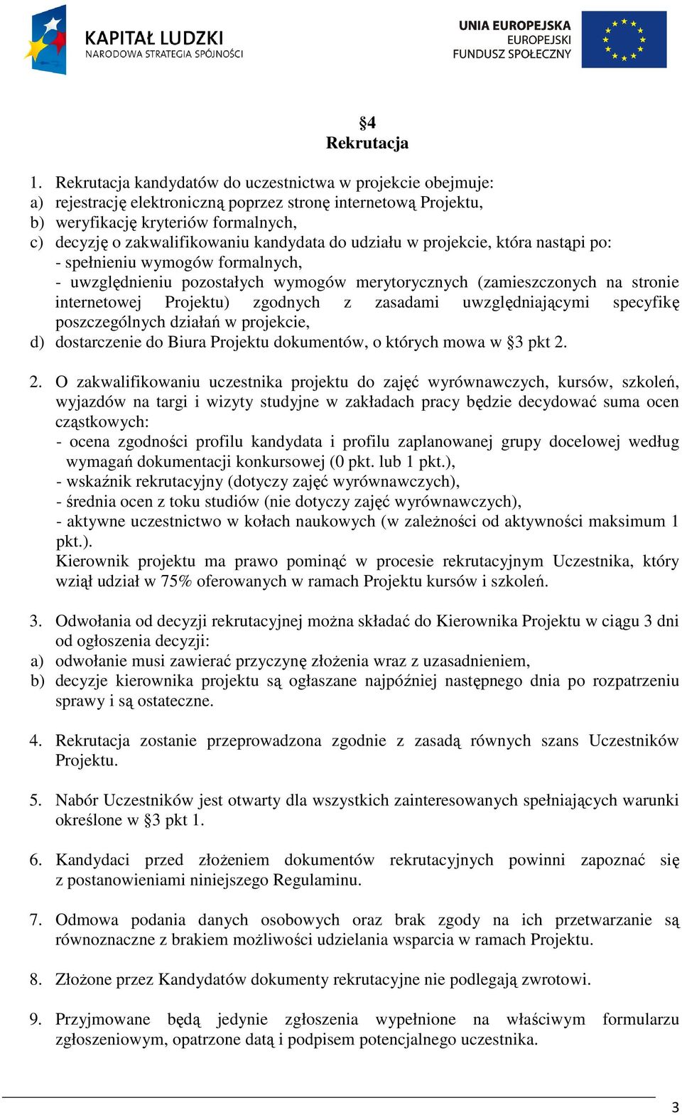 kandydata do udziału w projekcie, która nastąpi po: - spełnieniu wymogów formalnych, - uwzględnieniu pozostałych wymogów merytorycznych (zamieszczonych na stronie internetowej Projektu) zgodnych z