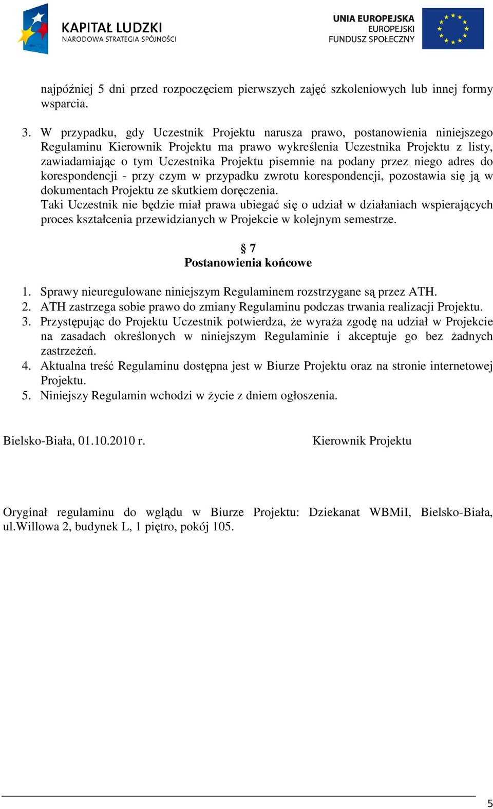 pisemnie na podany przez niego adres do korespondencji - przy czym w przypadku zwrotu korespondencji, pozostawia się ją w dokumentach Projektu ze skutkiem doręczenia.