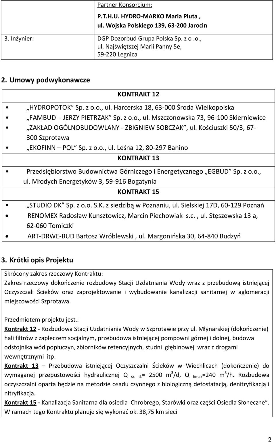 Kościuszki 50/3, 67-300 Szprotawa EKOFINN POL Sp. z o.o., ul. Leśna 12, 80-297 Banino KONTRAKT 13 Przedsiębiorstwo Budownictwa Górniczego i Energetycznego EGBUD Sp. z o.o., ul. Młodych Energetyków 3, 59-916 Bogatynia KONTRAKT 15 STUDIO DK Sp.