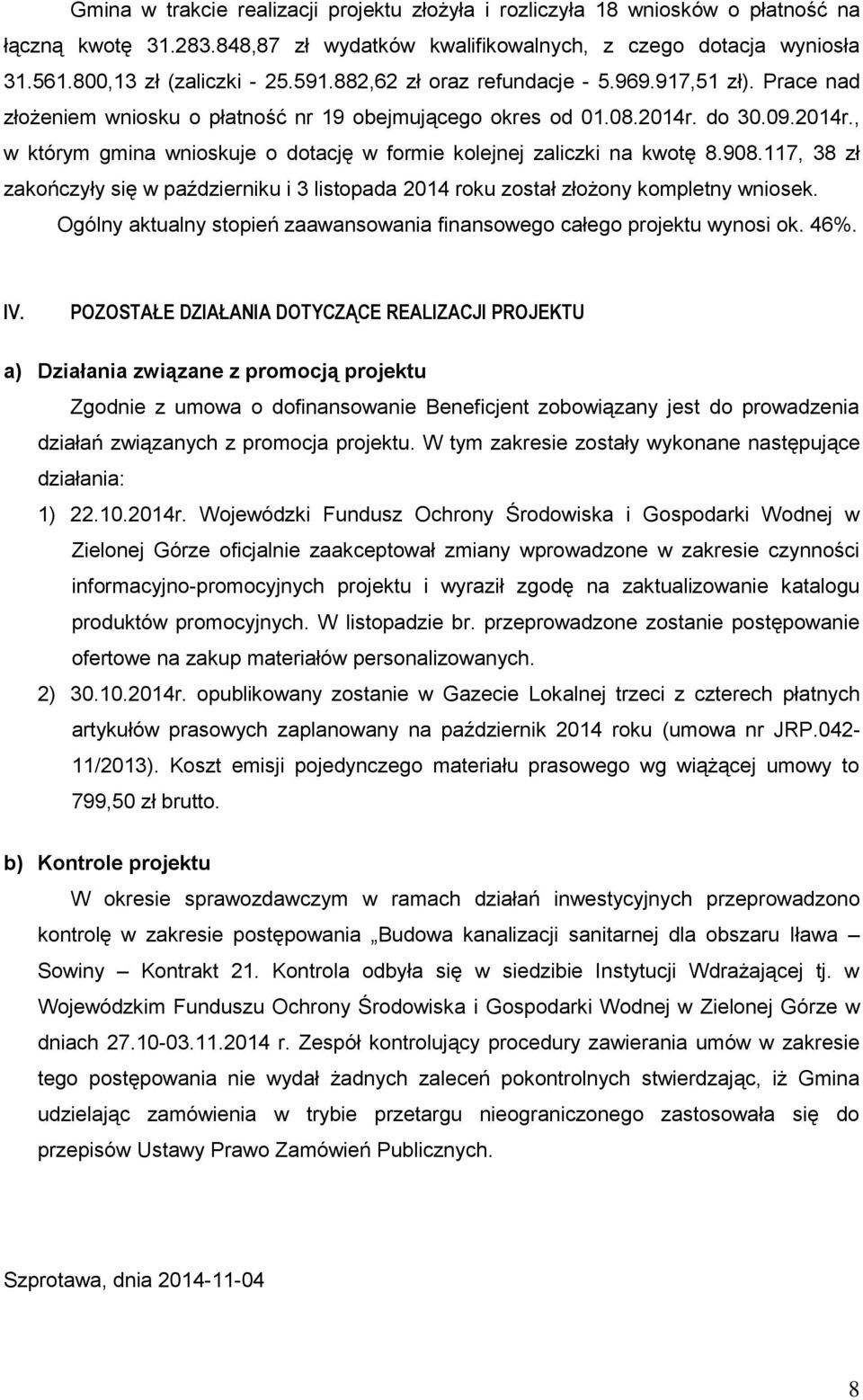 do 30.09.2014r., w którym gmina wnioskuje o dotację w formie kolejnej zaliczki na kwotę 8.908.117, 38 zł zakończyły się w październiku i 3 listopada 2014 roku został złożony kompletny wniosek.