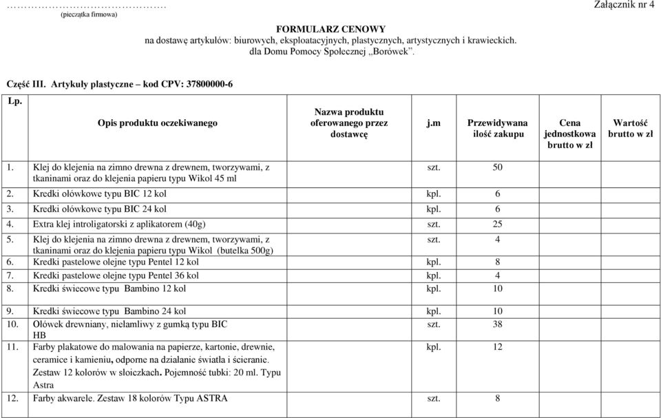 Klej do klejenia na zimno drewna z drewnem, tworzywami, z tkaninami oraz do klejenia papieru typu Wikol 45 ml szt. 50 2. Kredki ołówkowe typu BIC 12 kol kpl. 6 3. Kredki ołówkowe typu BIC 24 kol kpl.