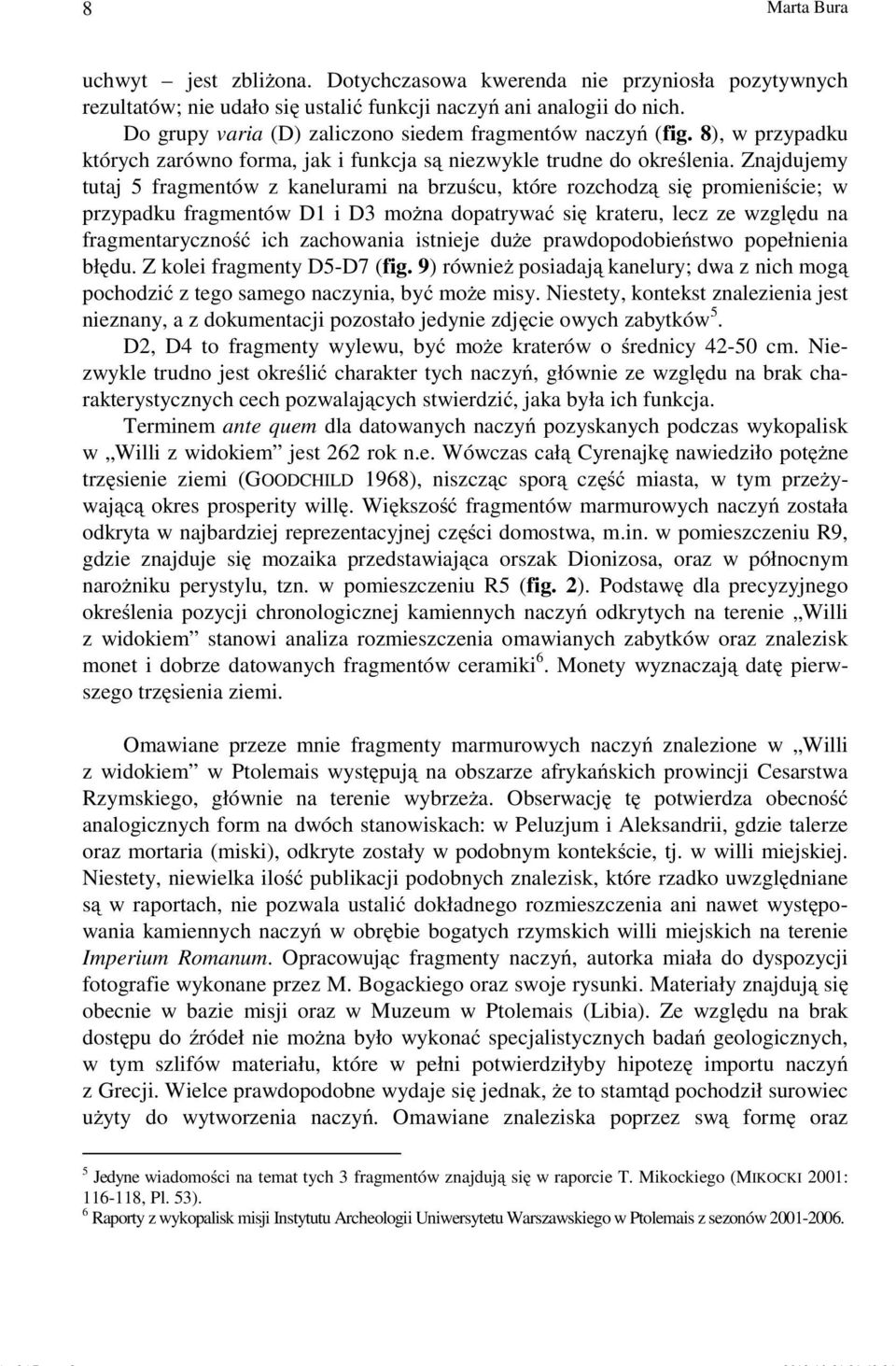 Znajdujemy tutaj 5 fragmentów z kanelurami na brzuścu, które rozchodzą się promieniście; w przypadku fragmentów D1 i D3 można dopatrywać się krateru, lecz ze względu na fragmentaryczność ich
