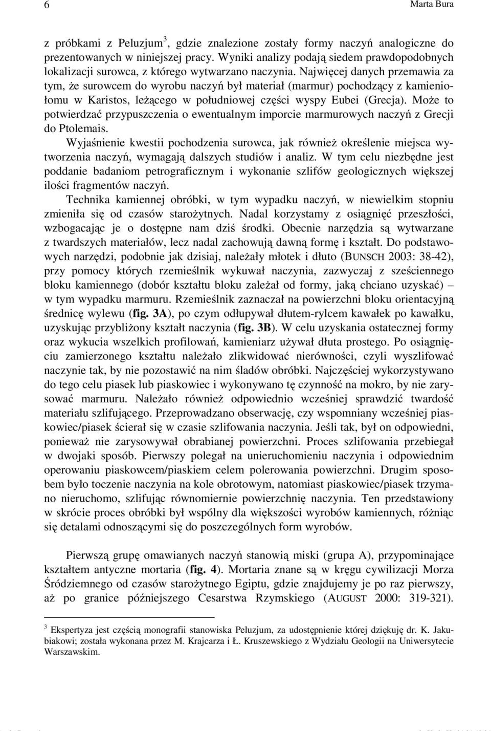 Najwięcej danych przemawia za tym, że surowcem do wyrobu naczyń był materiał (marmur) pochodzący z kamieniołomu w Karistos, leżącego w południowej części wyspy Eubei (Grecja).