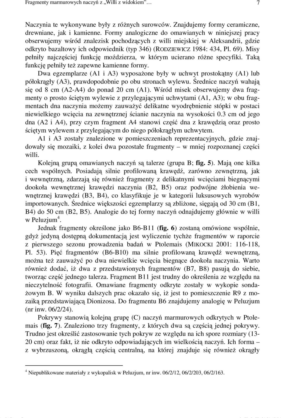 Pl. 69). Misy pełniły najczęściej funkcję moździerza, w którym ucierano różne specyfiki. Taką funkcję pełniły też zapewne kamienne formy.