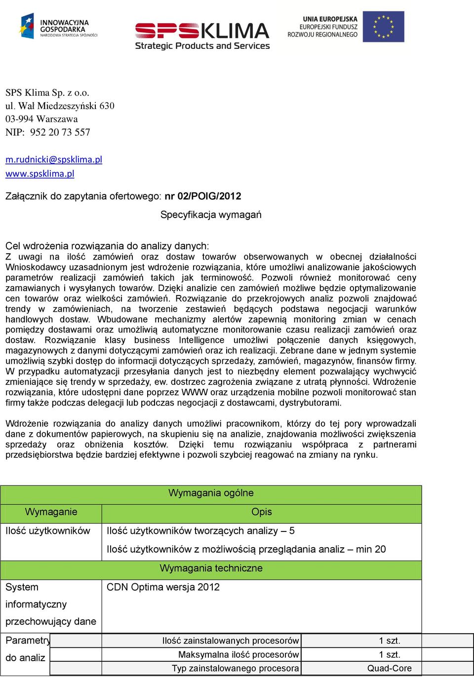 pl Załącznik do zapytania ofertowego: nr 02/POIG/2012 Specyfikacja wymagań Cel wdrożenia rozwiązania do analizy danych: Z uwagi na ilość zamówień oraz dostaw towarów obserwowanych w obecnej