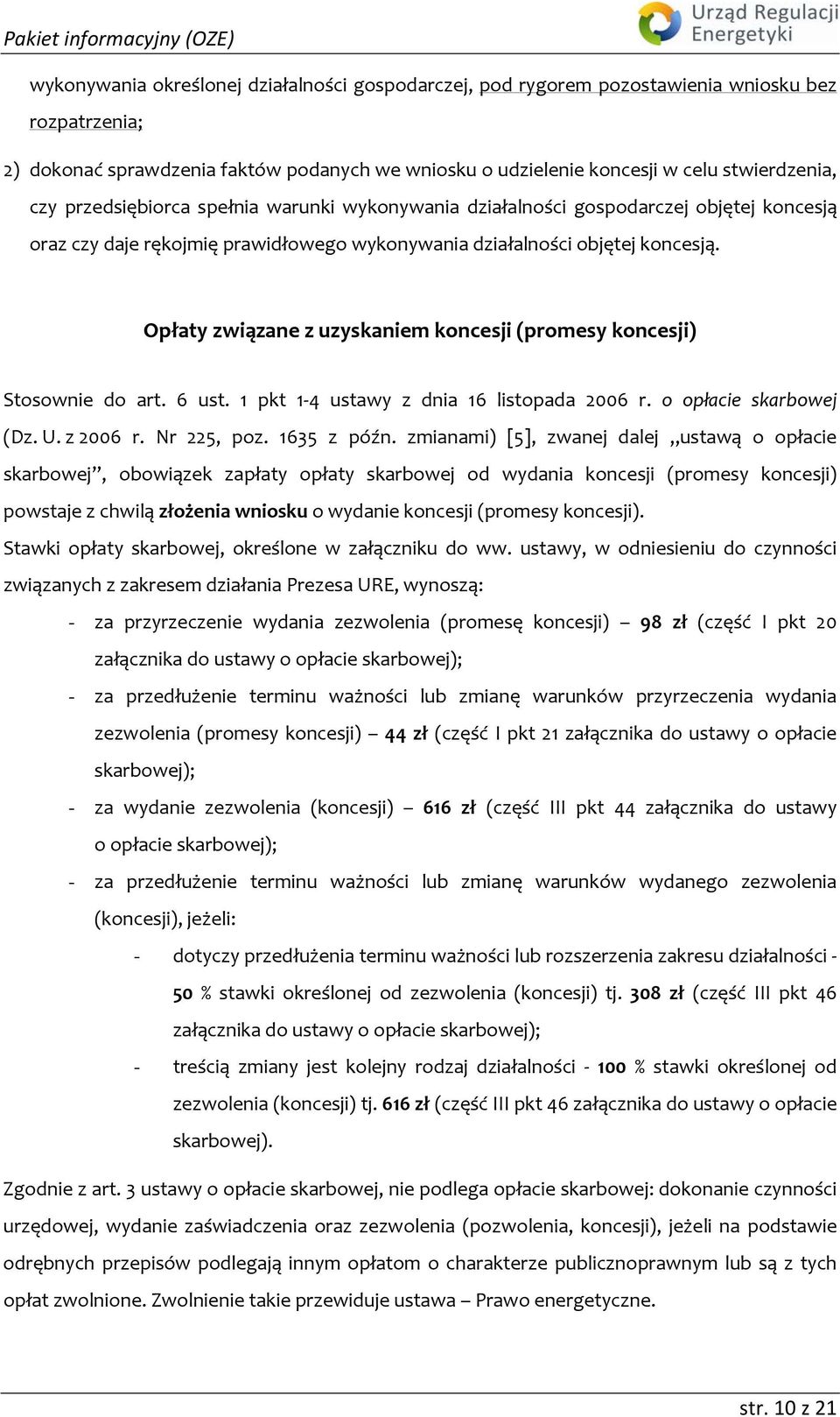 Opłaty związane z uzyskaniem koncesji (promesy koncesji) Stosownie do art. 6 ust. 1 pkt 1 4 ustawy z dnia 16 listopada 2006 r. o opłacie skarbowej (Dz. U. z 2006 r. Nr 225, poz. 1635 z późn.