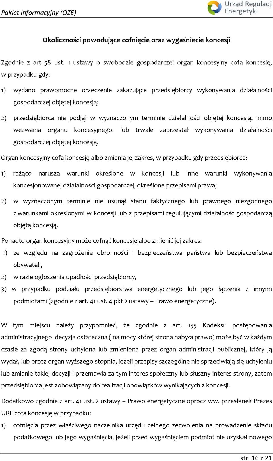 przedsiębiorca nie podjął w wyznaczonym terminie działalności objętej koncesją, mimo wezwania organu koncesyjnego, lub trwale zaprzestał wykonywania działalności gospodarczej objętej koncesją.