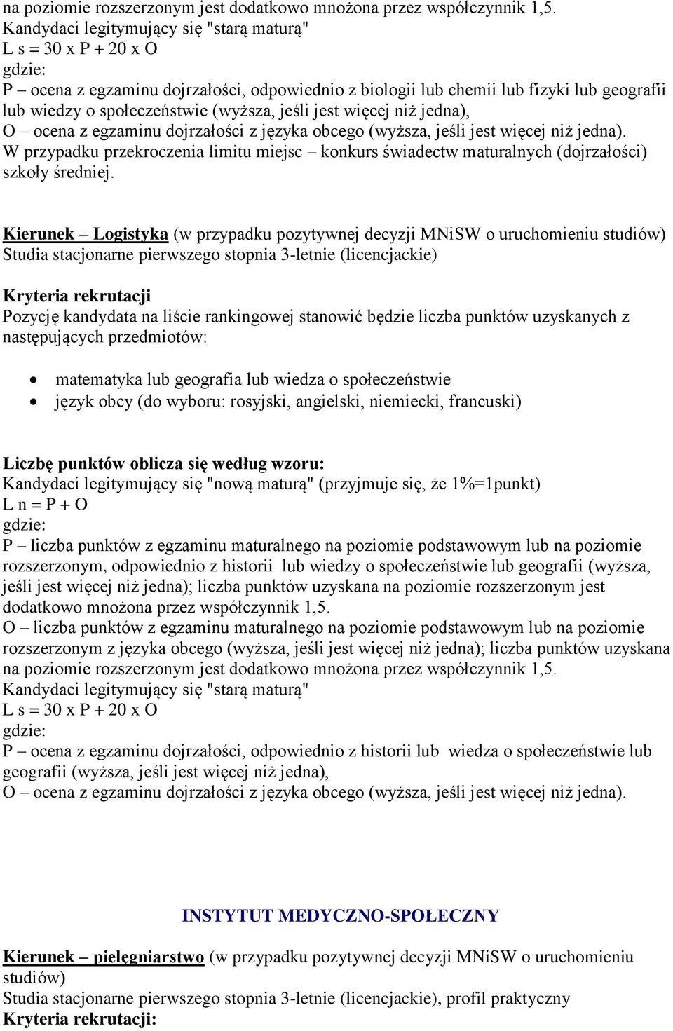 obcy (do wyboru: rosyjski, angielski, niemiecki, francuski) Kandydaci legitymujący się "nową maturą" (przyjmuje się, że 1%=1punkt) rozszerzonym, odpowiednio z historii lub wiedzy o społeczeństwie lub