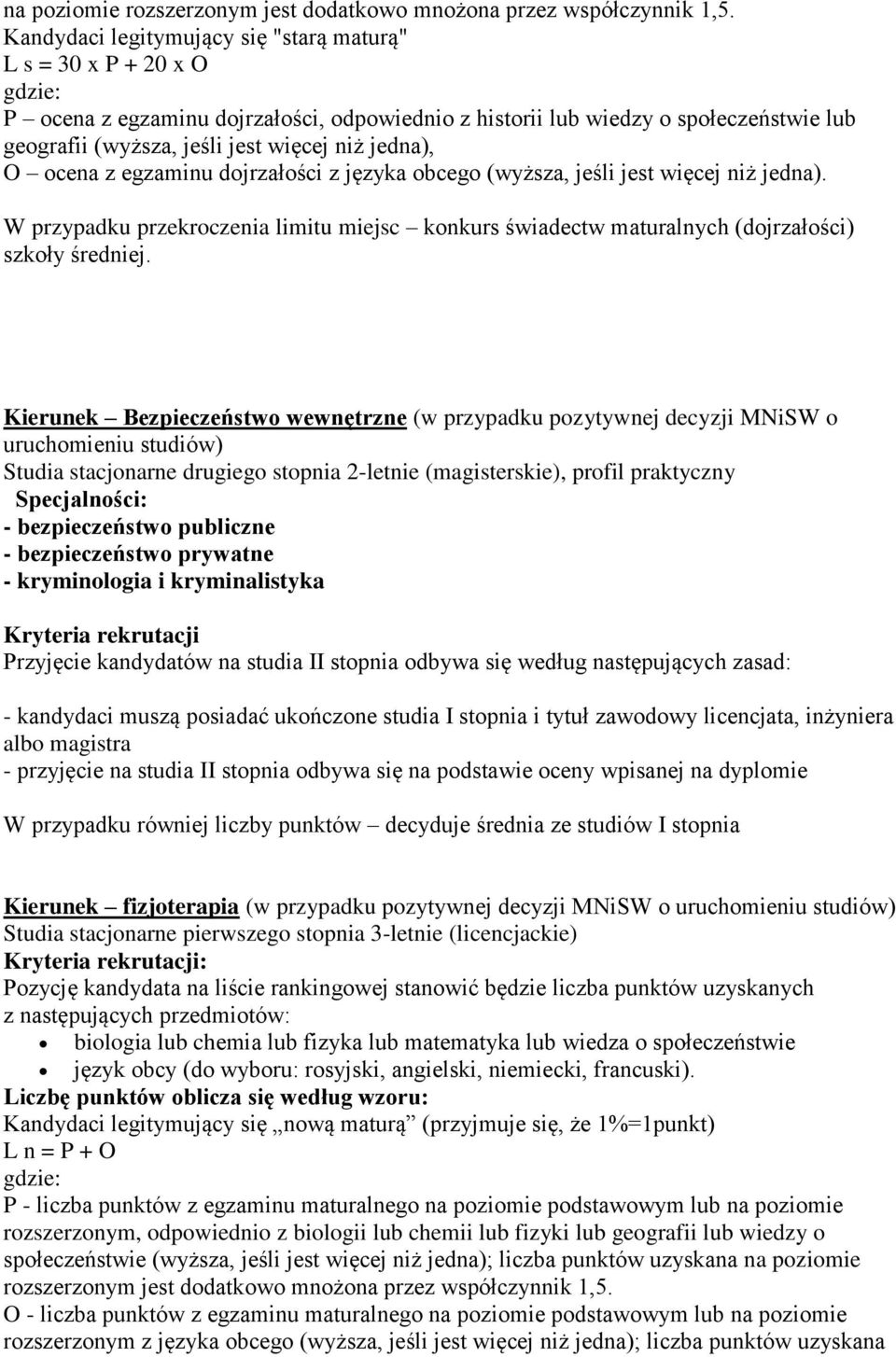 i kryminalistyka Przyjęcie kandydatów na studia II stopnia odbywa się według następujących zasad: - kandydaci muszą posiadać ukończone studia I stopnia i tytuł zawodowy licencjata, inżyniera albo