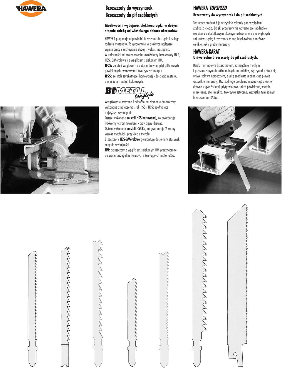 W zależności od przeznaczenia rozróżniamy brzeszczoty HCS, HSS, BiMetalowe i z węglikiem spiekanym HM.