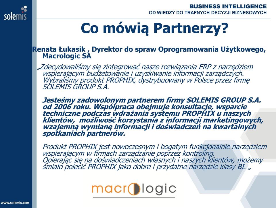 zarządczych. Wybraliśmy produkt PROPHIX, dystrybuowany w Polsce przez firmę SOLEMIS GROUP S.A. Jesteśmy zadowolonym partnerem firmy SOLEMIS GROUP S.A. od 2006 roku.