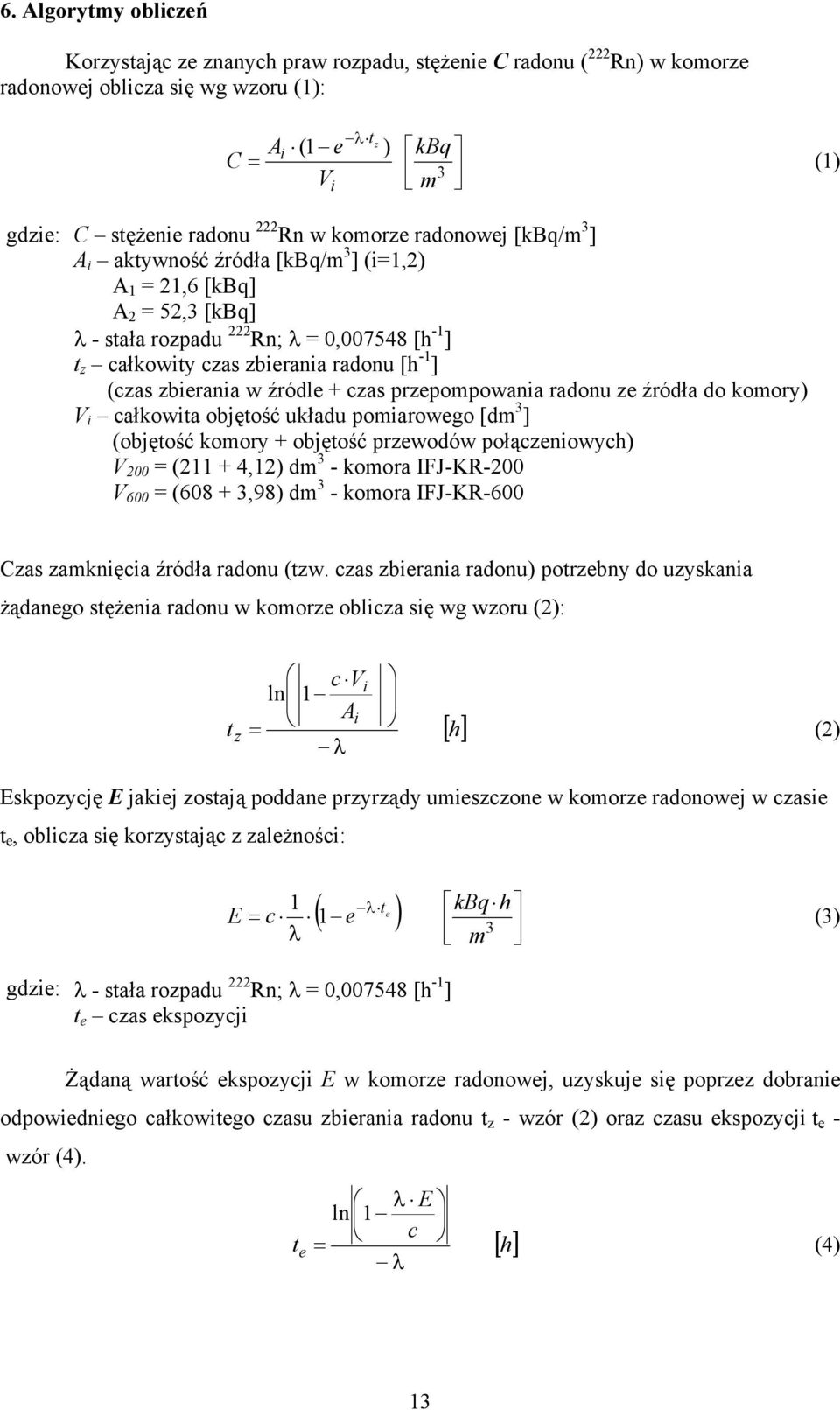 (czas zbierania w źródle + czas przepompowania radonu ze źródła do komory) V i całkowita objętość układu pomiarowego [dm 3 ] (objętość komory + objętość przewodów połączeniowych) V 200 = (211 + 4,12)