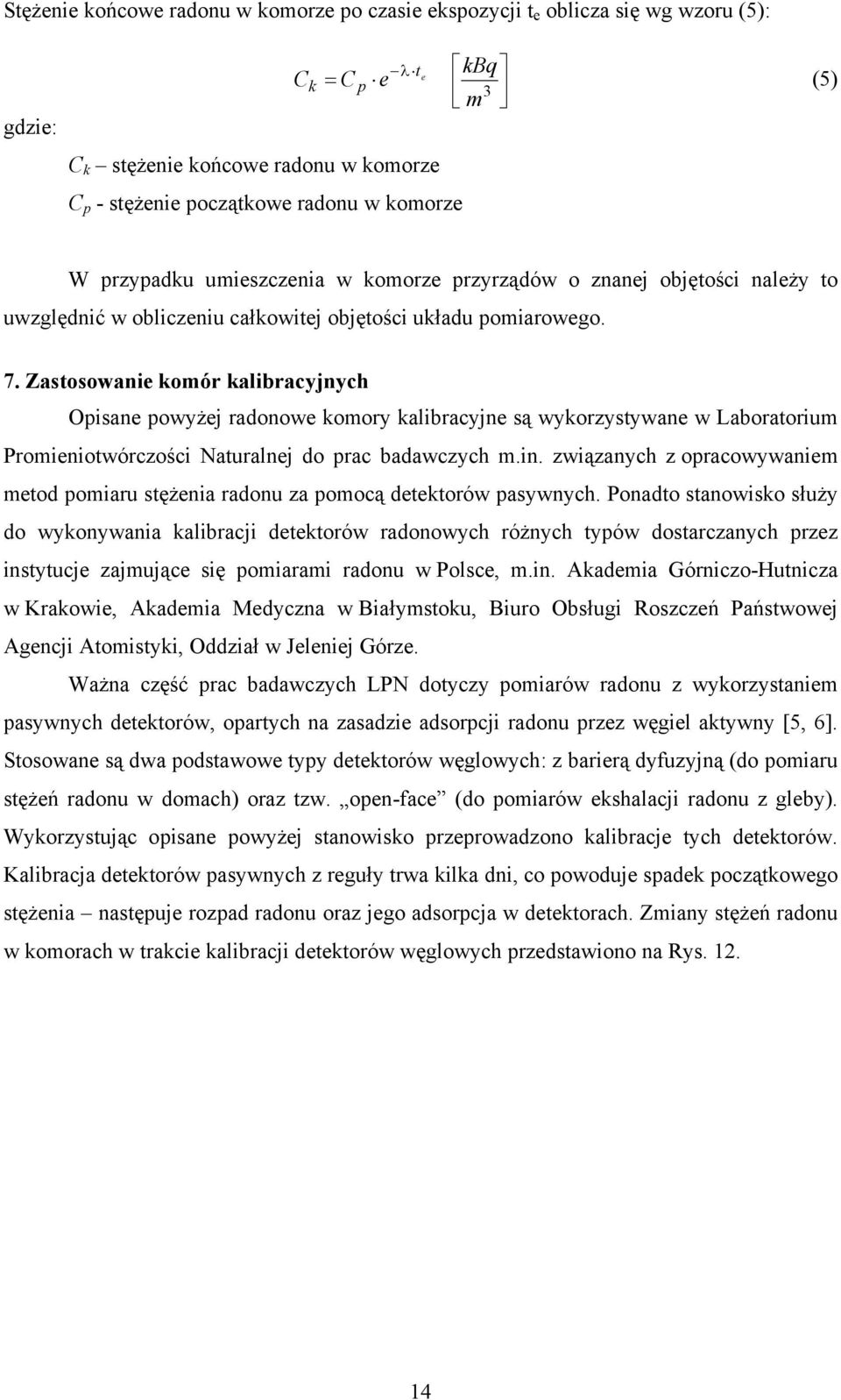 Zastosowanie komór kalibracyjnych Opisane powyżej radonowe komory kalibracyjne są wykorzystywane w Laboratorium Promieniotwórczości Naturalnej do prac badawczych m.in.