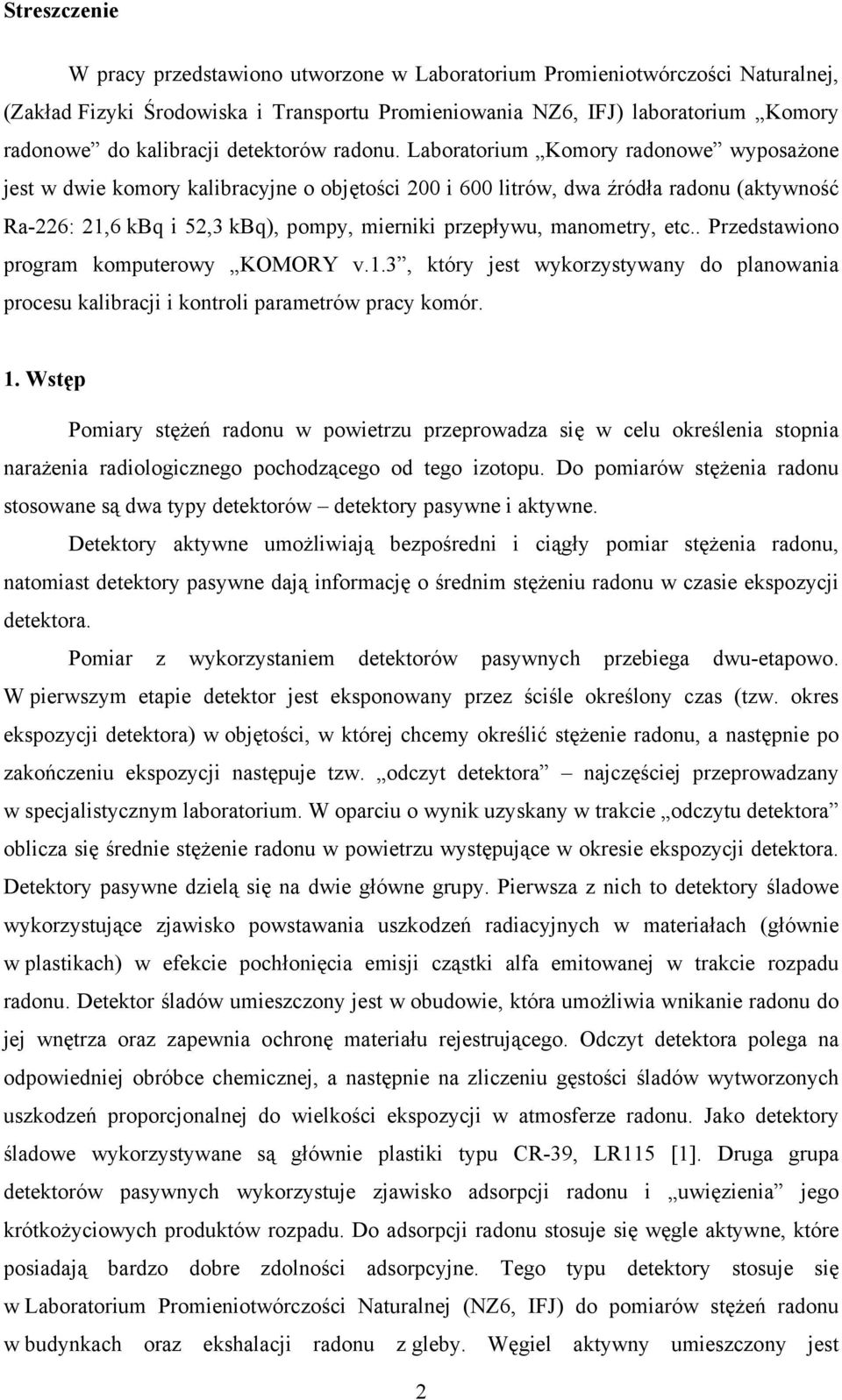 Laboratorium Komory radonowe wyposażone jest w dwie komory kalibracyjne o objętości 200 i 600 litrów, dwa źródła radonu (aktywność Ra-226: 21,6 kbq i 52,3 kbq), pompy, mierniki przepływu, manometry,