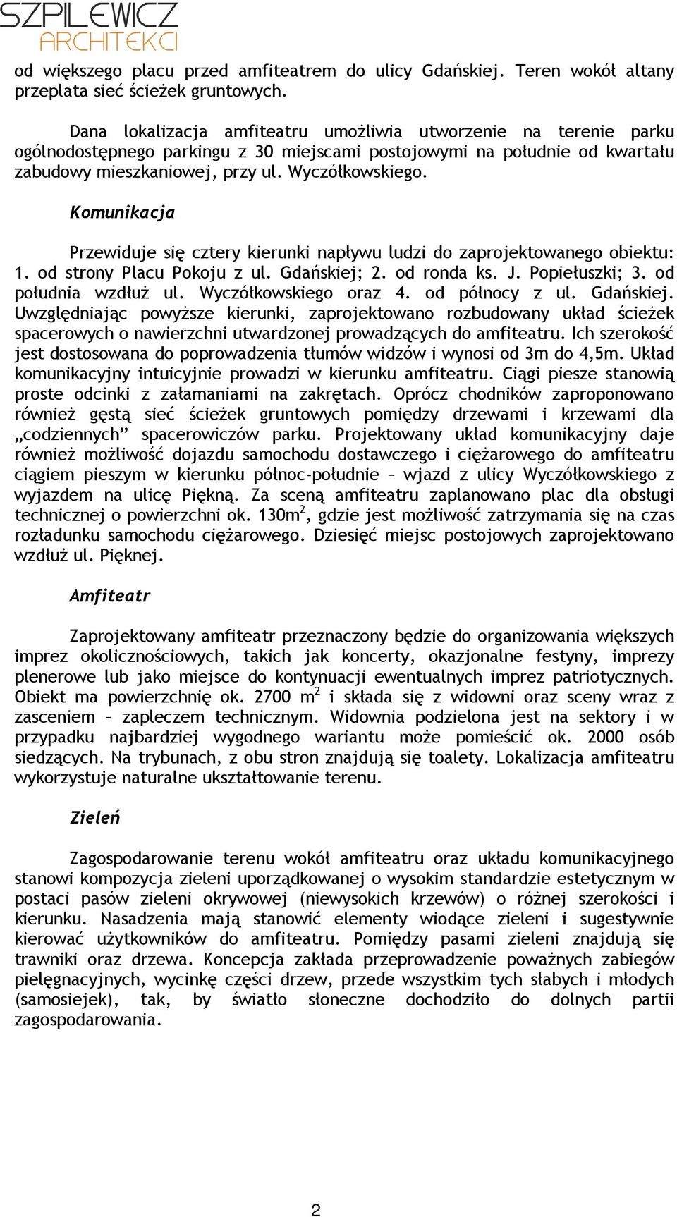 Komunikacja Przewiduje się cztery kierunki napływu ludzi do zaprojektowanego obiektu: 1. od strony Placu Pokoju z ul. Gdańskiej; 2. od ronda ks. J. Popiełuszki; 3. od południa wzdłuż ul.