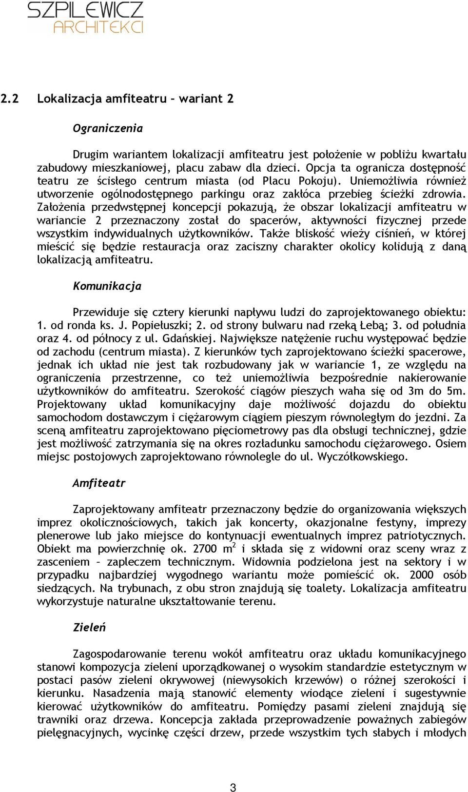 Założenia przedwstępnej koncepcji pokazują, że obszar lokalizacji amfiteatru w wariancie 2 przeznaczony został do spacerów, aktywności fizycznej przede wszystkim indywidualnych użytkowników.