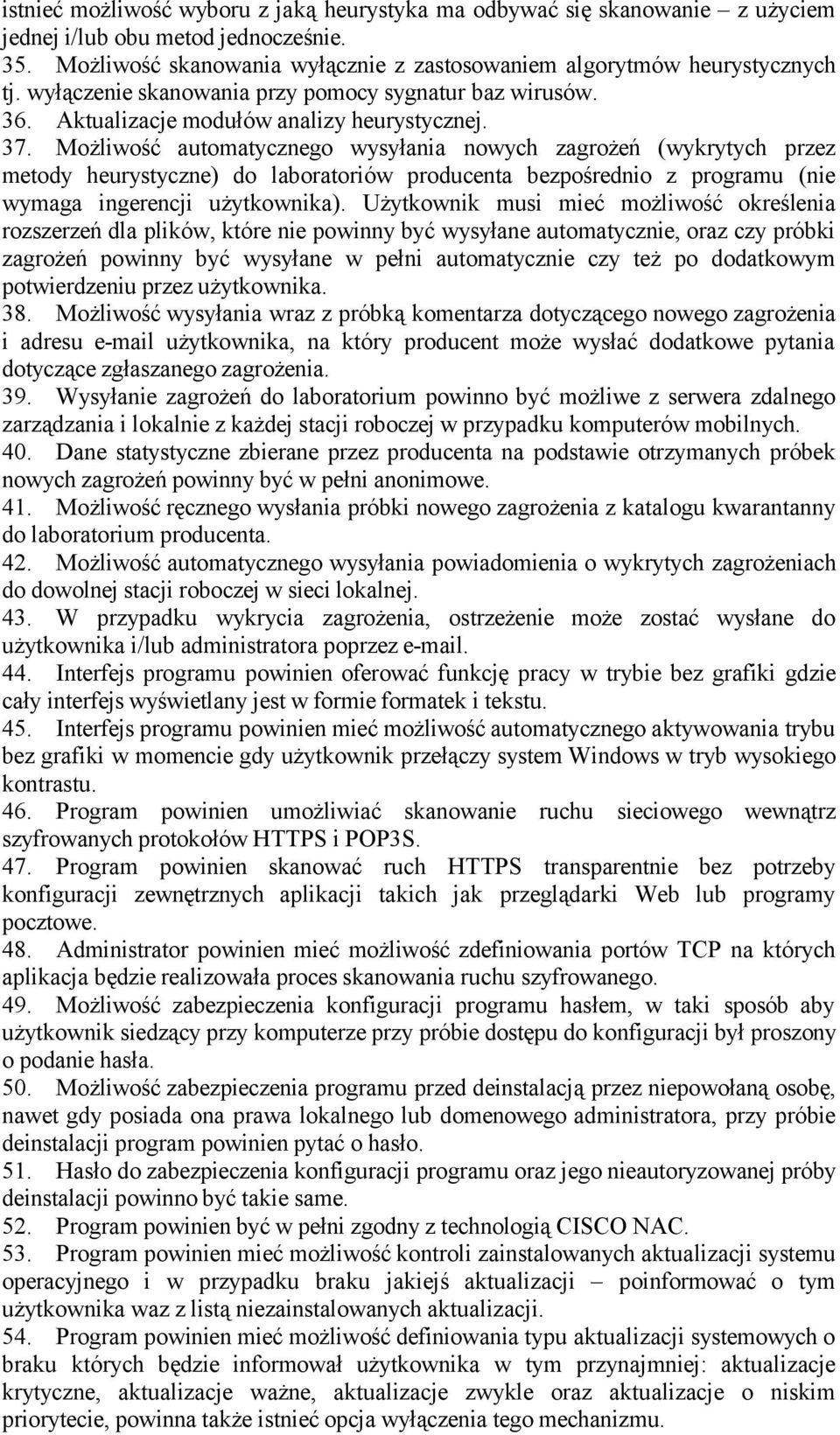 Możliwość automatycznego wysyłania nowych zagrożeń (wykrytych przez metody heurystyczne) do laboratoriów producenta bezpośrednio z programu (nie wymaga ingerencji użytkownika).