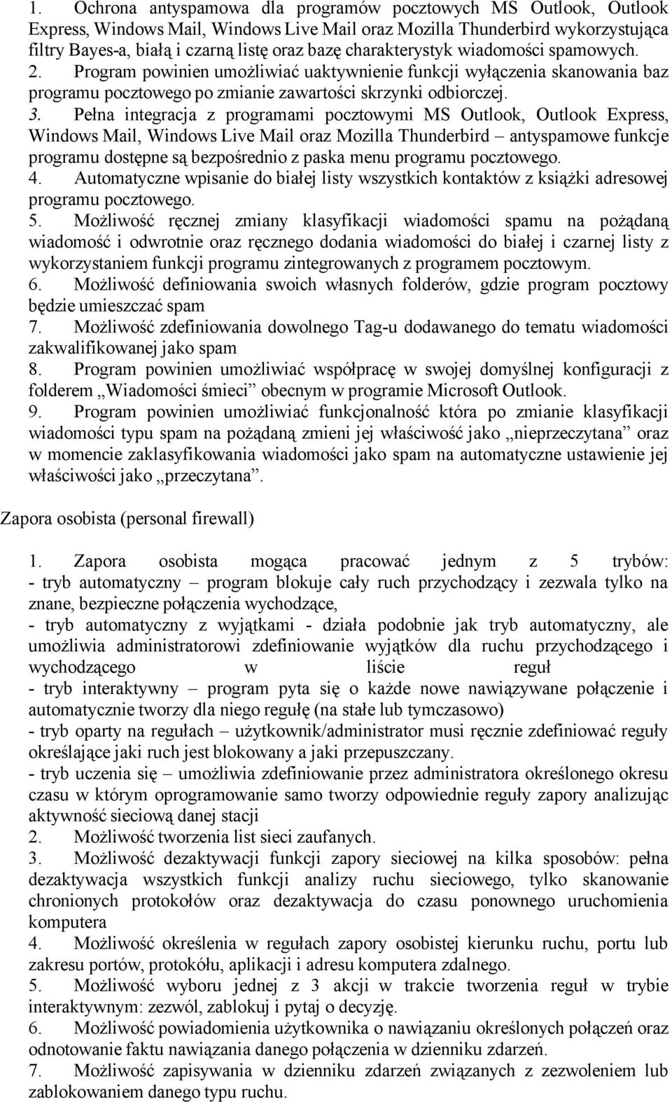 Pełna integracja z programami pocztowymi MS Outlook, Outlook Express, Windows Mail, Windows Live Mail oraz Mozilla Thunderbird antyspamowe funkcje programu dostępne są bezpośrednio z paska menu