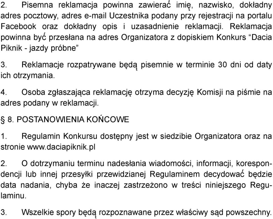 Osoba zgłaszająca reklamację otrzyma decyzję Komisji na piśmie na adres podany w reklamacji. 8. POSTANOWIENIA KOŃCOWE 1. Regulamin Konkursu dostępny jest w siedzibie Organizatora oraz na stronie www.