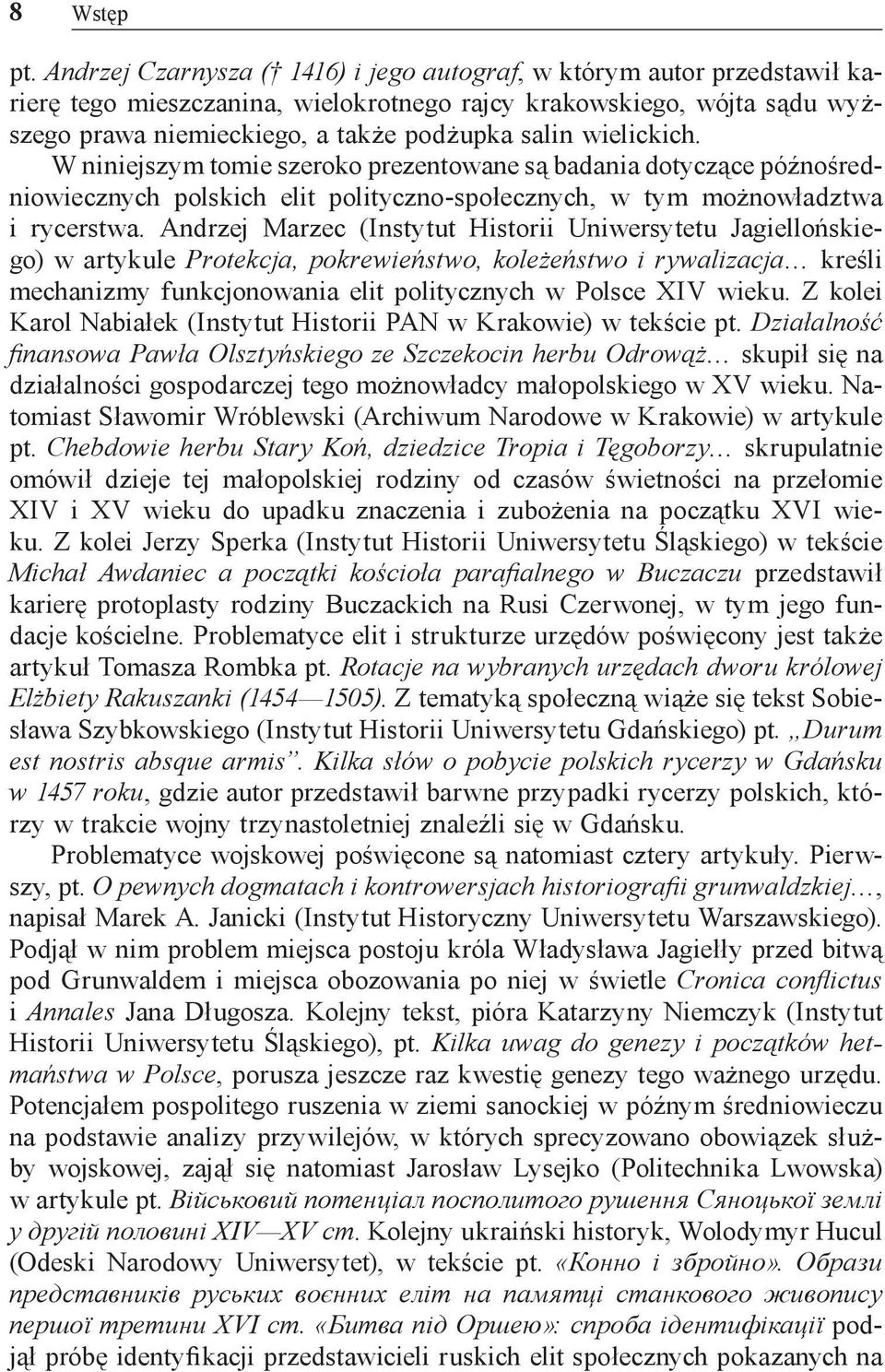 wielickich. W niniejszym tomie szeroko prezentowane są badania dotyczące późnośredniowiecznych polskich elit polityczno społecznych, w tym możnowładztwa i rycerstwa.