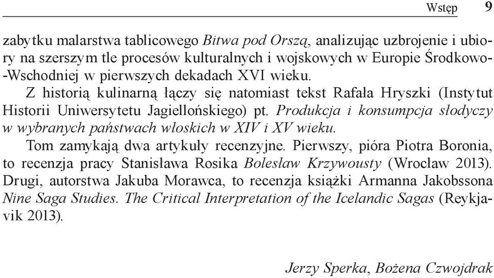 Produkcja i konsumpcja słodyczy w wybranych państwach włoskich w XIV i XV wieku. Tom zamykają dwa artykuły recenzyjne.