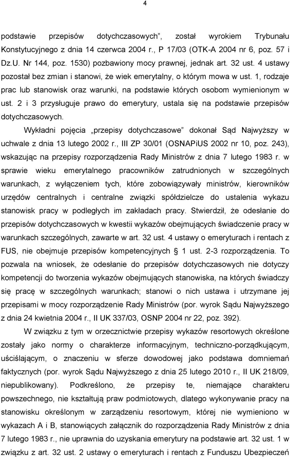 1, rodzaje prac lub stanowisk oraz warunki, na podstawie których osobom wymienionym w ust. 2 i 3 przysługuje prawo do emerytury, ustala się na podstawie przepisów dotychczasowych.