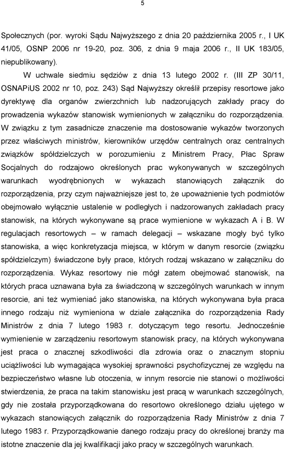 243) Sąd Najwyższy określił przepisy resortowe jako dyrektywę dla organów zwierzchnich lub nadzorujących zakłady pracy do prowadzenia wykazów stanowisk wymienionych w załączniku do rozporządzenia.