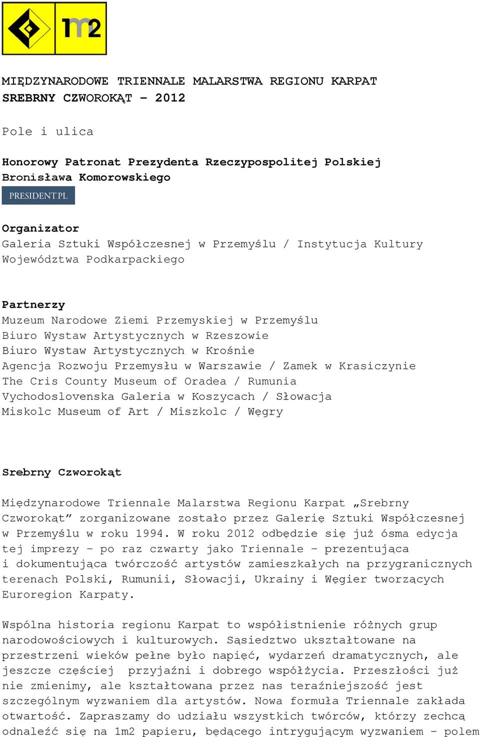 Krośnie Agencja Rozwoju Przemysłu w Warszawie / Zamek w Krasiczynie The Cris County Museum of Oradea / Rumunia Vychodoslovenska Galeria w Koszycach / Słowacja Miskolc Museum of Art / Miszkolc / Węgry