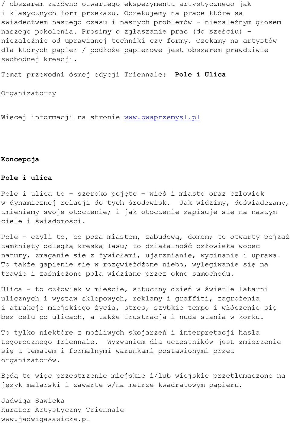 Prosimy o zgłaszanie prac (do sześciu) - niezależnie od uprawianej techniki czy formy. Czekamy na artystów dla których papier / podłoże papierowe jest obszarem prawdziwie swobodnej kreacji.