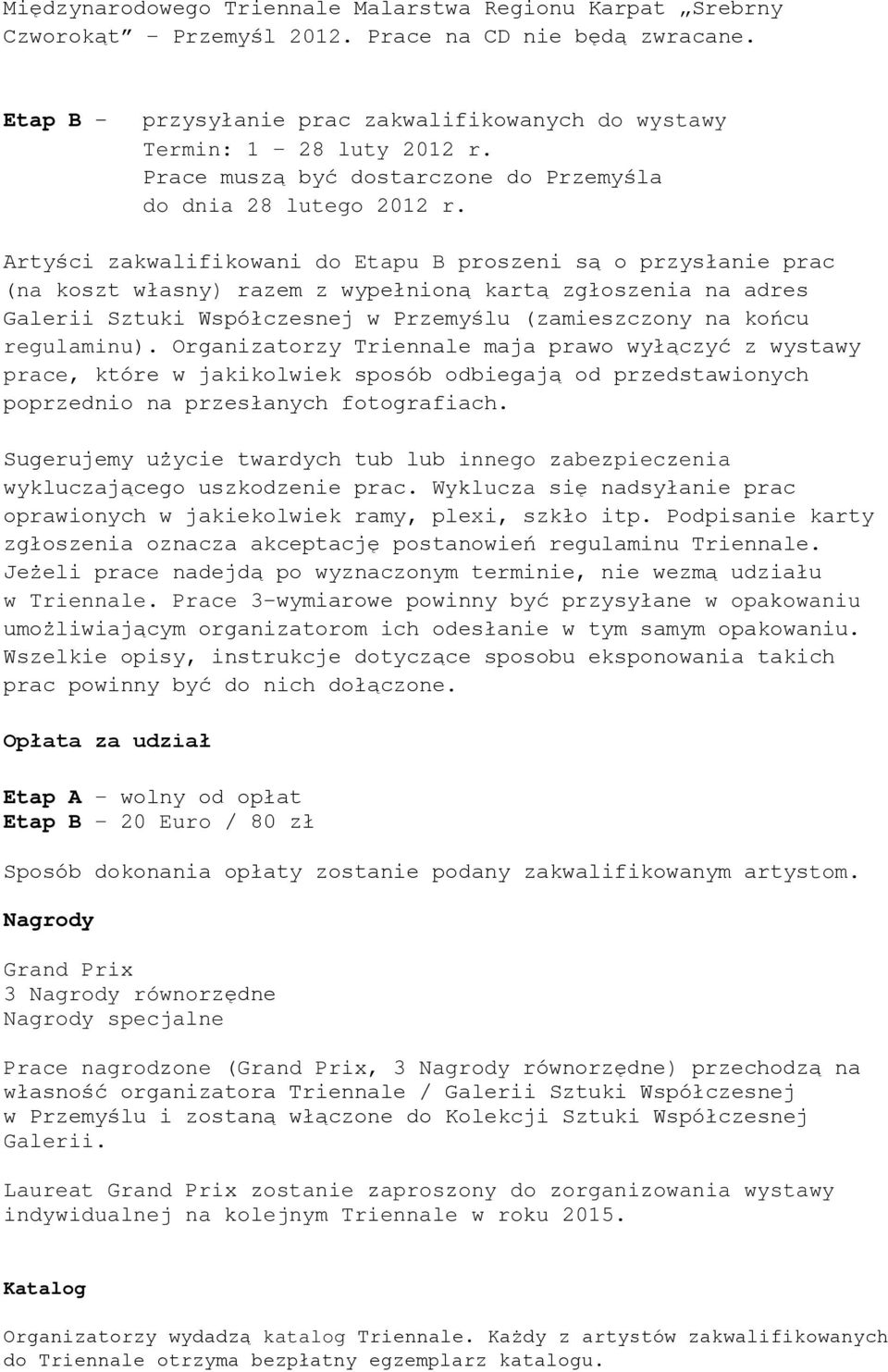 Artyści zakwalifikowani do Etapu B proszeni są o przysłanie prac (na koszt własny) razem z wypełnioną kartą zgłoszenia na adres Galerii Sztuki Współczesnej w Przemyślu (zamieszczony na końcu