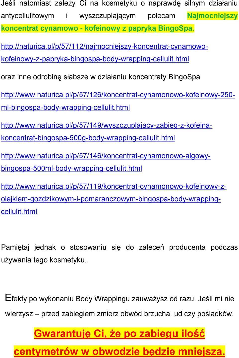 pl/p/57/126/koncentrat-cynamonowo-kofeinowy-250- ml-bingospa-body-wrapping-cellulit.html http://www.naturica.pl/p/57/149/wyszczuplajacy-zabieg-z-kofeinakoncentrat-bingospa-500g-body-wrapping-cellulit.