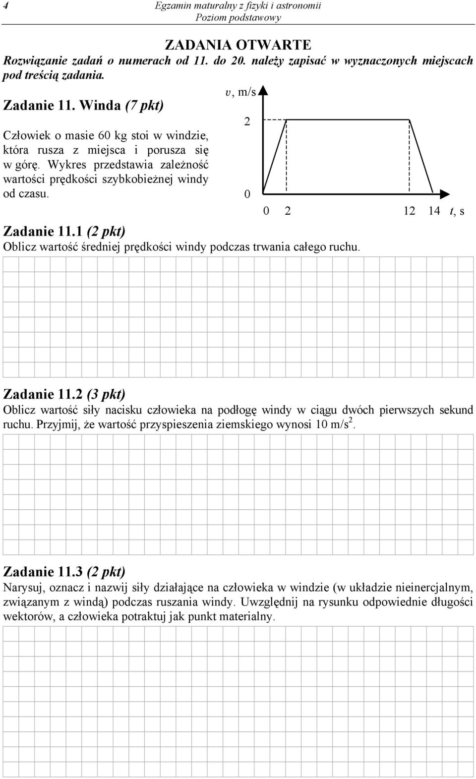 0 0 2 12 14 t, s Zadanie 11.1 (2 pkt) Oblicz wartość średniej prędkości windy podczas trwania całego ruchu. 2 Zadanie 11.