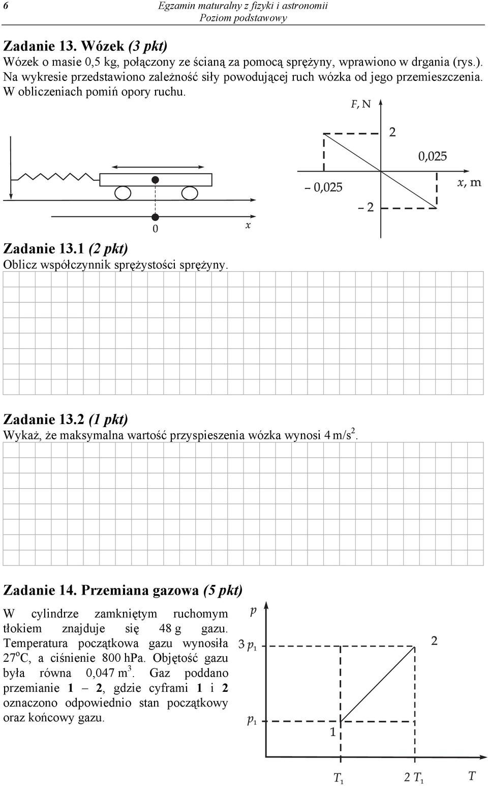 2 (1 pkt) Wykaż, że maksymalna wartość przyspieszenia wózka wynosi 4 m/s 2. Zadanie 14. Przemiana gazowa (5 pkt) W cylindrze zamkniętym ruchomym tłokiem znajduje się 48 g gazu.