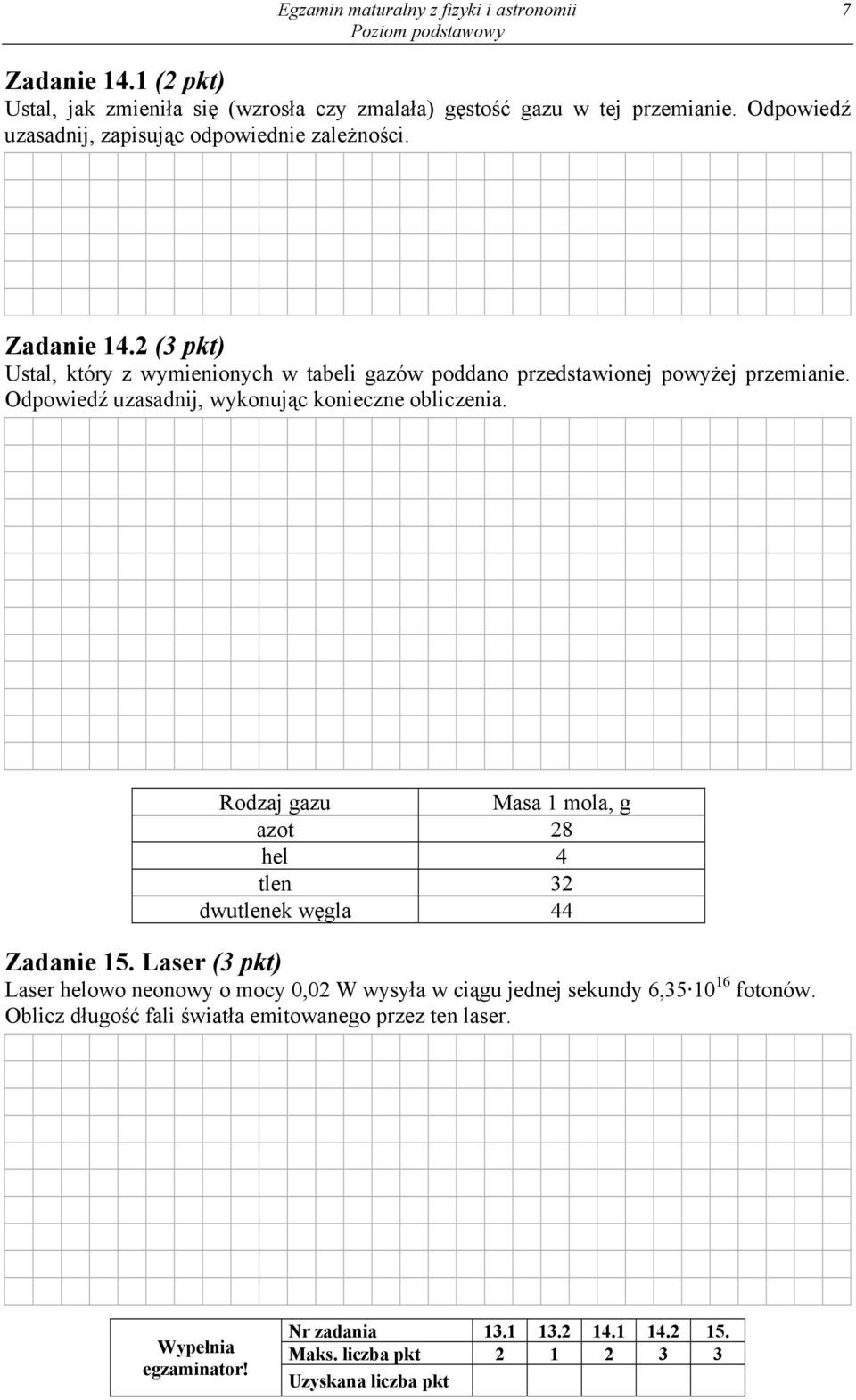 Odpowiedź uzasadnij, wykonując konieczne obliczenia. Rodzaj gazu Masa 1 mola, g azot 28 hel 4 tlen 32 dwutlenek węgla 44 Zadanie 15.