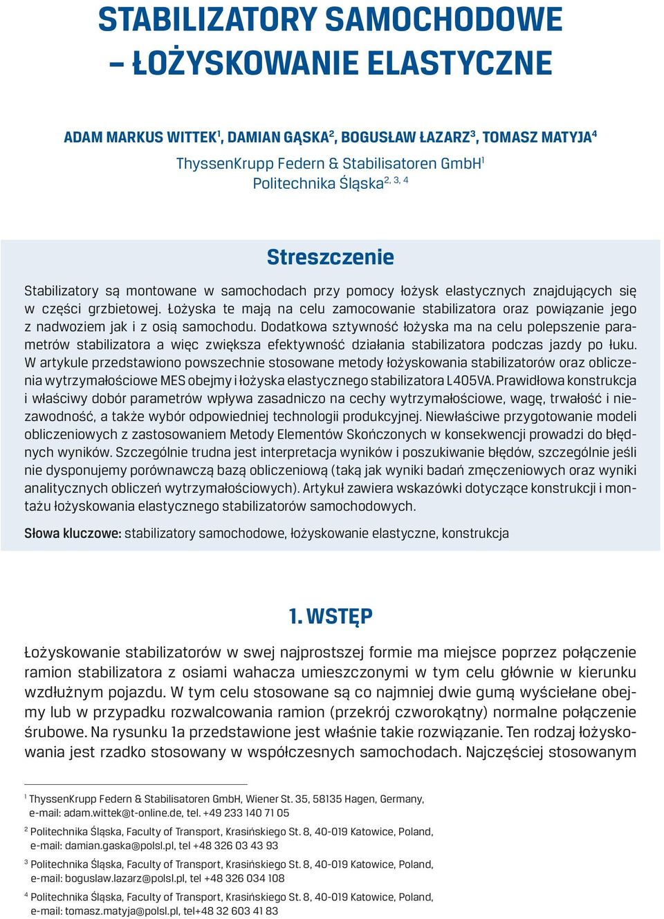 Łożyska te mają na celu zamocowanie stabilizatora oraz powiązanie jego z nadwoziem jak i z osią samochodu.