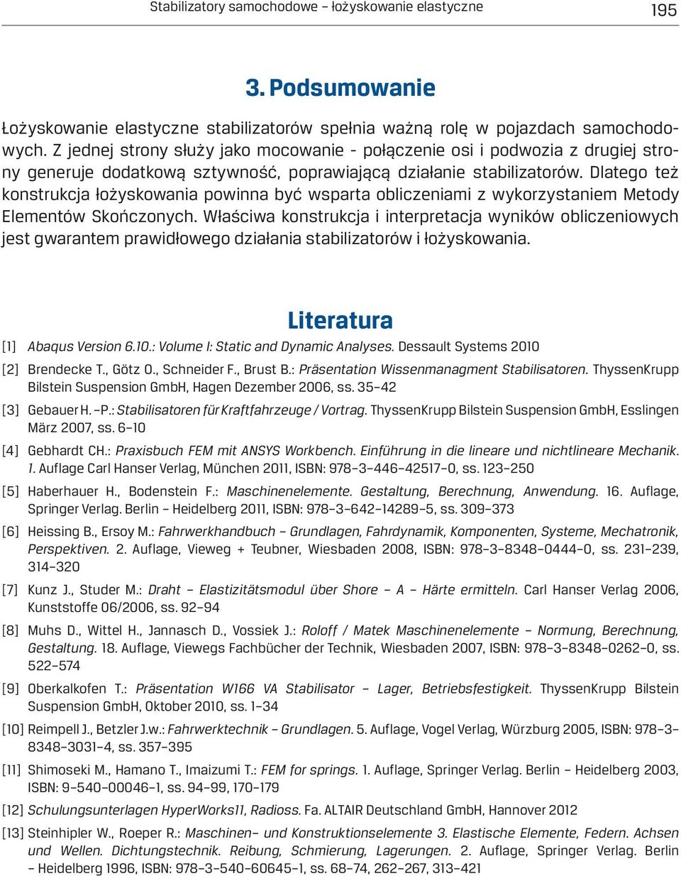 Dlatego też konstrukcja łożyskowania powinna być wsparta obliczeniami z wykorzystaniem Metody Elementów Skończonych.