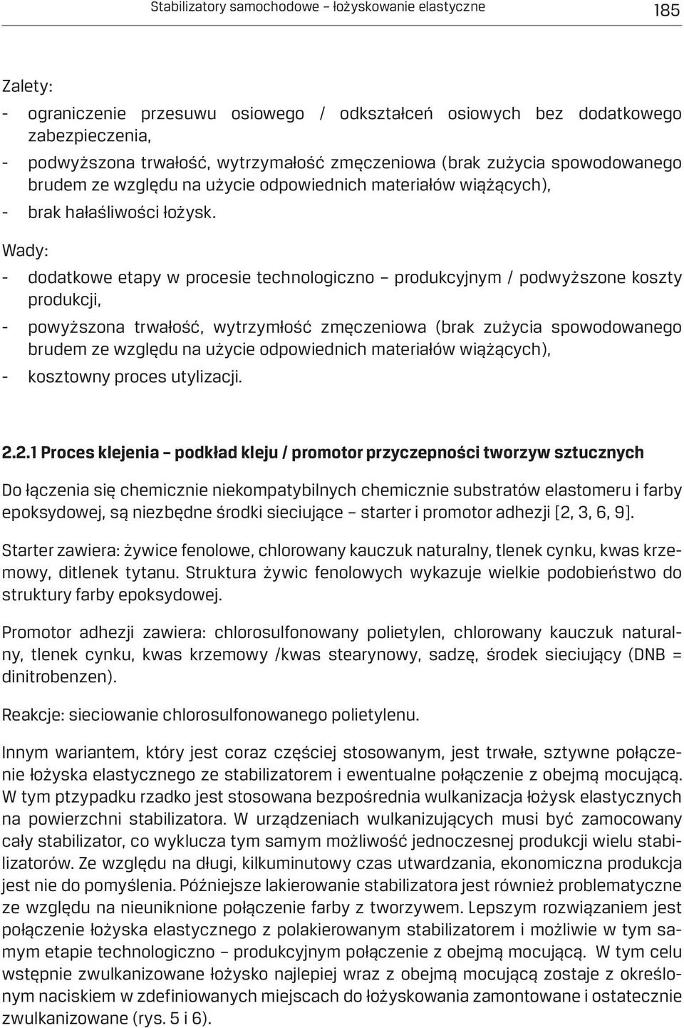 Wady: - dodatkowe etapy w procesie technologiczno produkcyjnym / podwyższone koszty produkcji, - powyższona trwałość, wytrzymłość zmęczeniowa (brak zużycia spowodowanego brudem ze względu na użycie