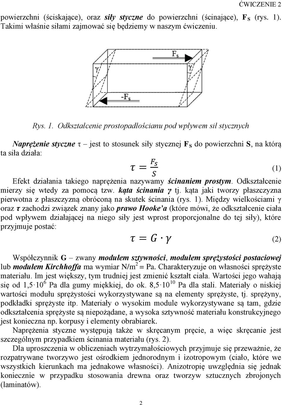 Odkształcenie prostopadłościanu pod wpływem sił stycznych Naprężenie styczne τ jest to stosunek siły stycznej F S do powierzchni S, na którą ta siła działa: Efekt działania takiego naprężenia