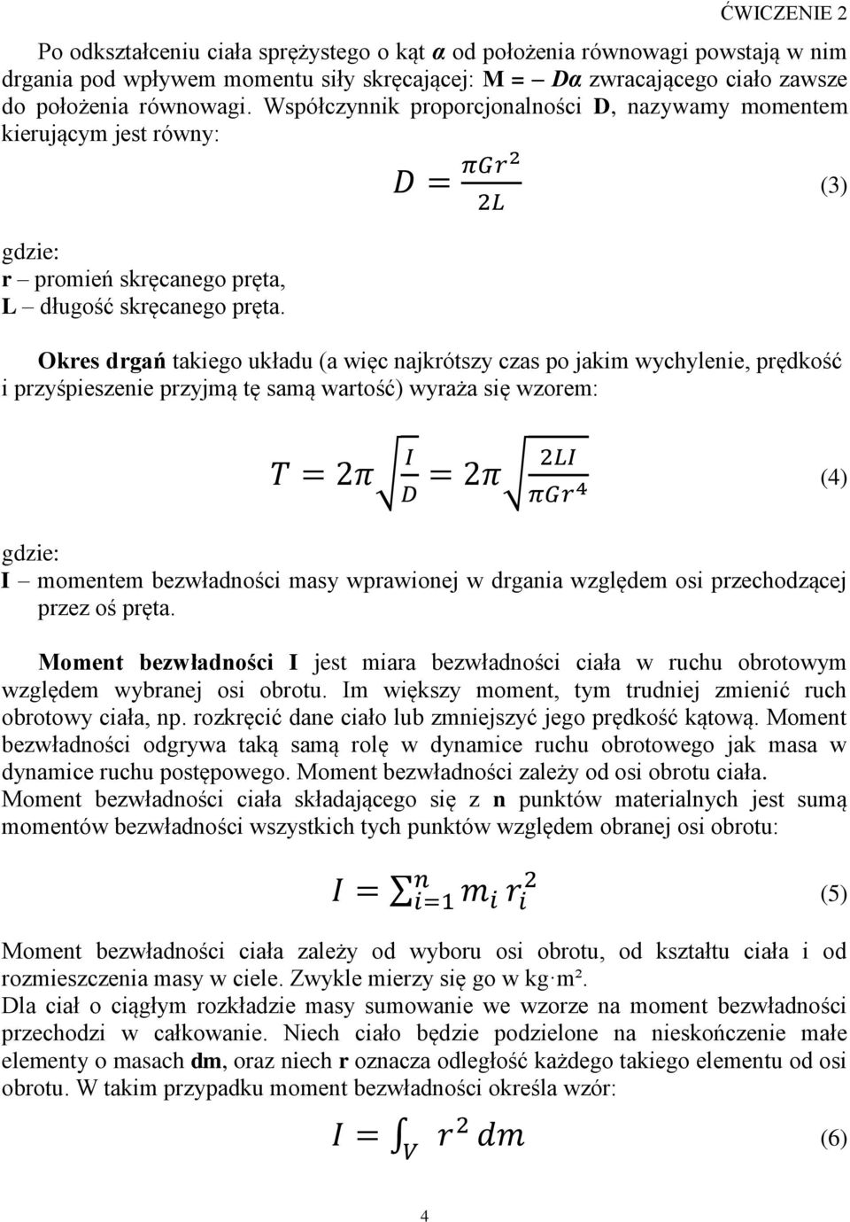 Okres drgań takiego układu (a więc najkrótszy czas po jakim wychylenie, prędkość i przyśpieszenie przyjmą tę samą wartość) wyraża się wzorem: (4) gdzie: I momentem bezwładności masy wprawionej w