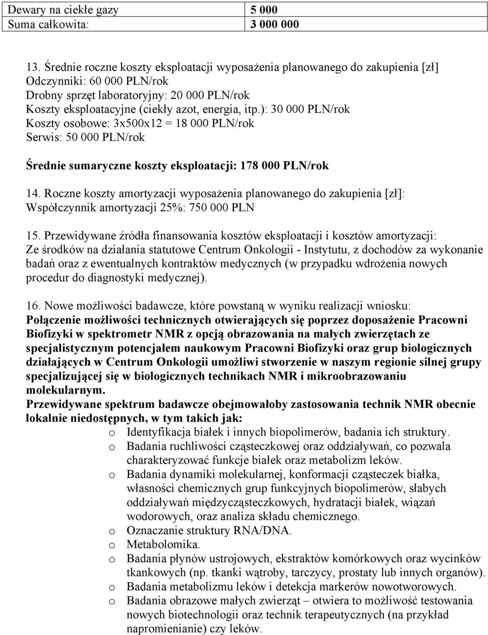 ): 30 000 PLN/rok Koszty osobowe: 3x500x12 = 18 000 PLN/rok Serwis: 50 000 PLN/rok Średnie sumaryczne koszty eksploatacji: 178 000 PLN/rok 14.