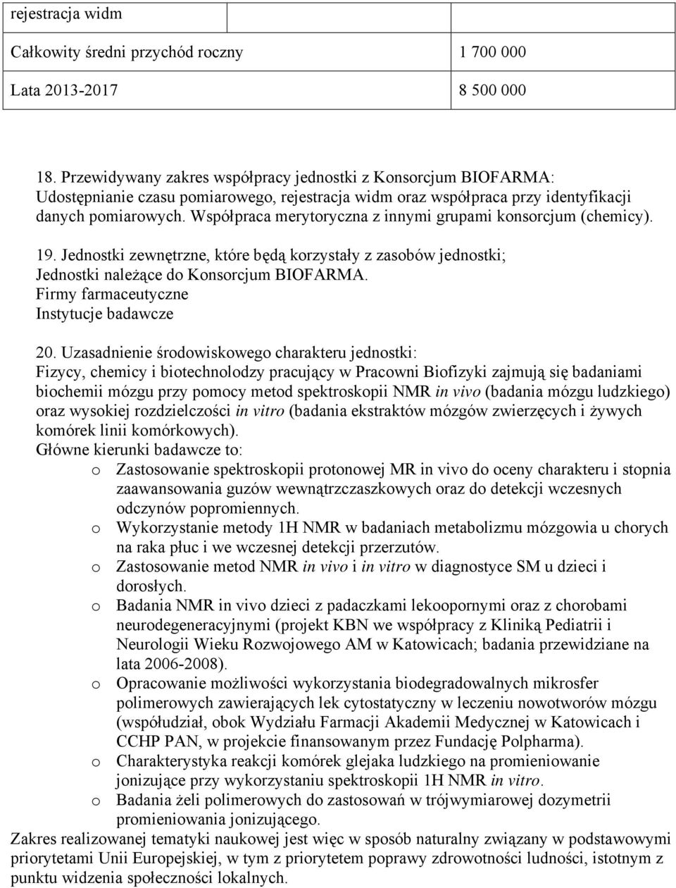 Współpraca merytoryczna z innymi grupami konsorcjum (chemicy). 19. Jednostki zewnętrzne, które będą korzystały z zasobów jednostki; Jednostki należące do Konsorcjum BIOFARMA.