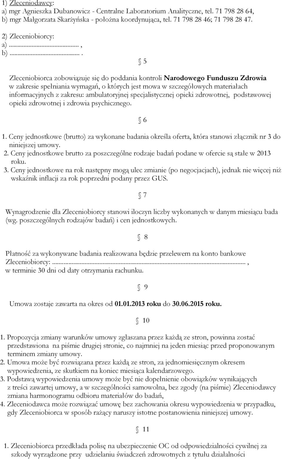 ... 5 Zleceniobiorca zobowiązuje się do poddania kontroli Narodowego Funduszu Zdrowia w zakresie spełniania wymagań, o których jest mowa w szczegółowych materiałach informacyjnych z zakresu: