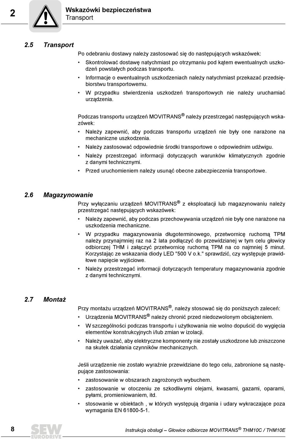 Informacje o ewentualnych uszkodzeniach należy natychmiast przekazać przedsiębiorstwu transportowemu. W przypadku stwierdzenia uszkodzeń transportowych nie należy uruchamiać urządzenia.