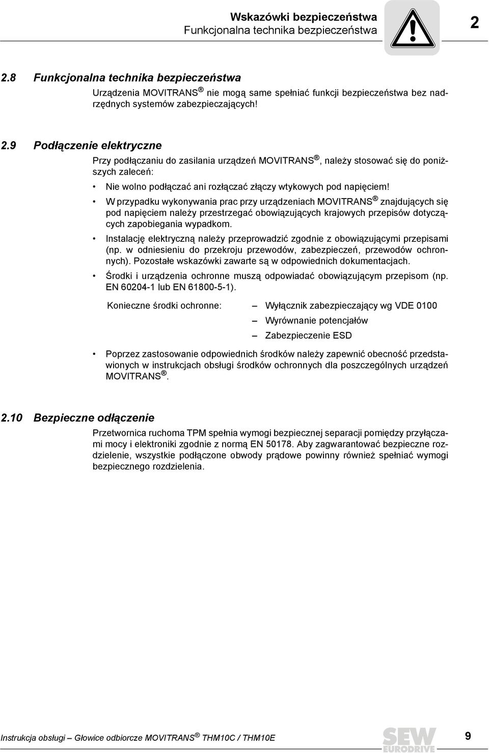 9 Podłączenie elektryczne Przy podłączaniu do zasilania urządzeń MOVITRANS, należy stosować się do poniższych zaleceń: Nie wolno podłączać ani rozłączać złączy wtykowych pod napięciem!