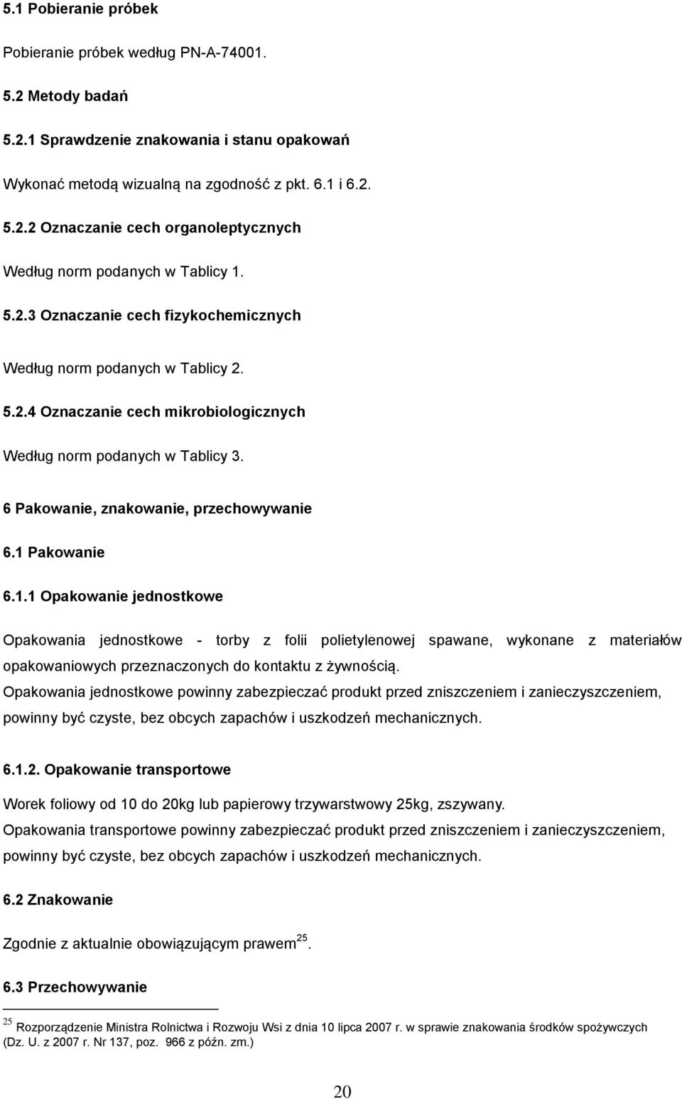 1 Pakowanie 6.1.1 Opakowanie jednostkowe Opakowania jednostkowe - torby z folii polietylenowej spawane, wykonane z materiałów opakowaniowych przeznaczonych do kontaktu z żywnością.