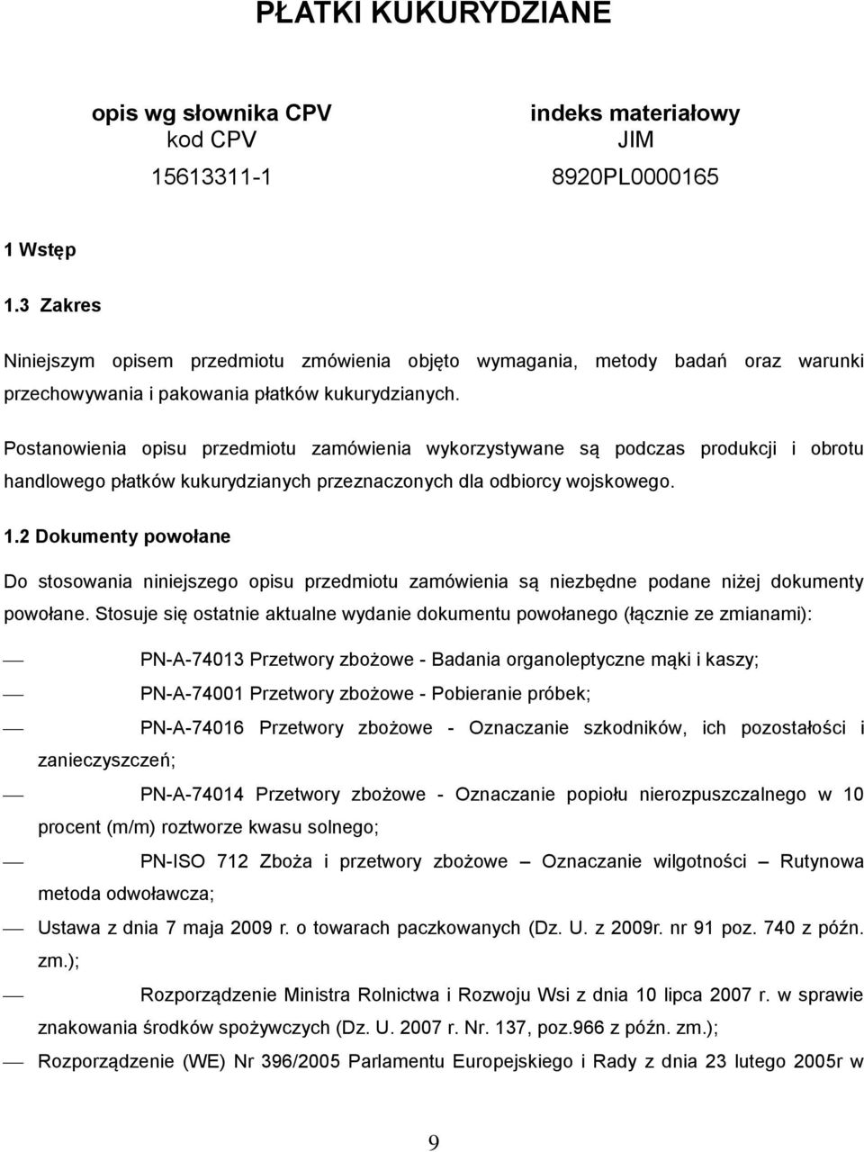 Postanowienia opisu przedmiotu zamówienia wykorzystywane są podczas produkcji i obrotu handlowego płatków kukurydzianych przeznaczonych dla odbiorcy wojskowego. 1.