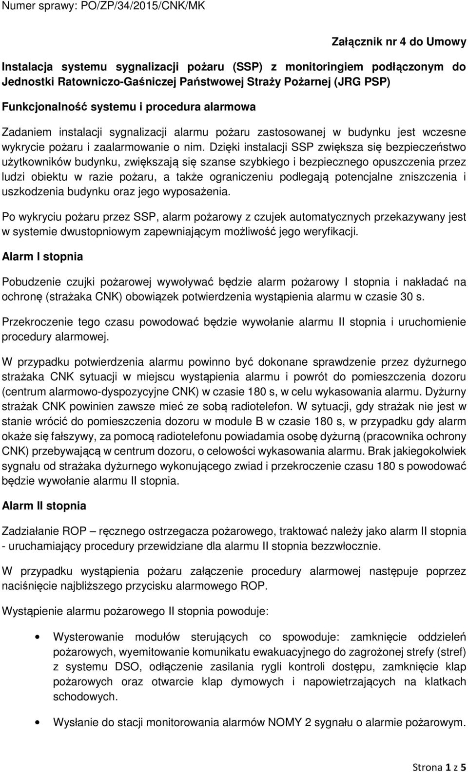 Dzięki instalacji SSP zwiększa się bezpieczeństwo użytkowników budynku, zwiększają się szanse szybkiego i bezpiecznego opuszczenia przez ludzi obiektu w razie pożaru, a także ograniczeniu podlegają