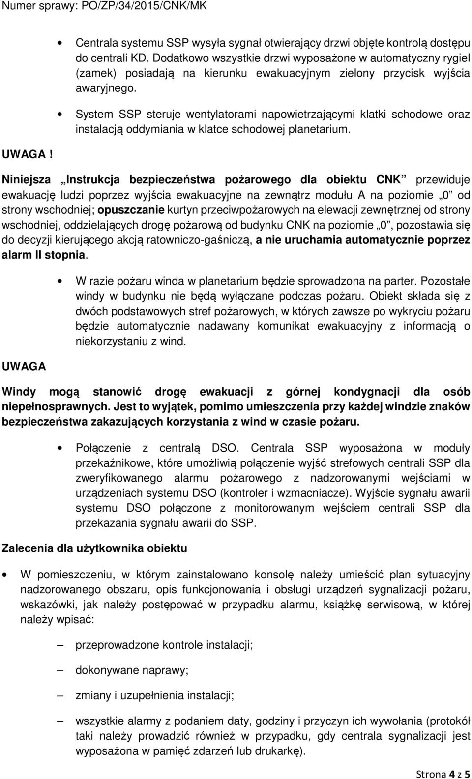 System SSP steruje wentylatorami napowietrzającymi klatki schodowe oraz instalacją oddymiania w klatce schodowej planetarium.