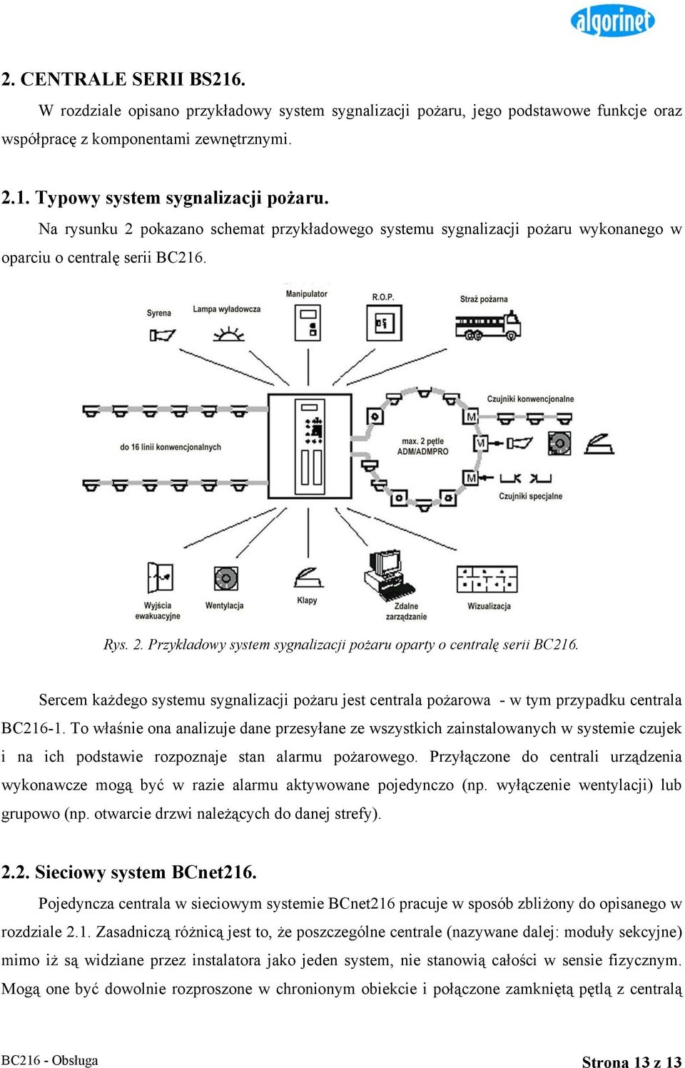Sercem każdego systemu sygnalizacji pożaru jest centrala pożarowa - w tym przypadku centrala BC216-1.